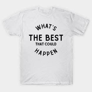 Whats The Best That Could Happen T-Shirt